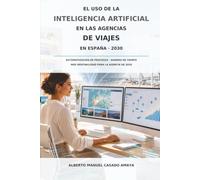 EL USO DE LA INTELIGENCIA ARTIFICIAL EN LAS AGENCIAS DE VIAJES EN ESPAÑA - 2030: AUTOMATIZACIN DE PROCESOS AHORRO DE TIEMPO MS RENTABILIDAD PARA LA AGENCIA DE 2030