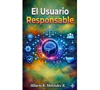 El Usuario Responsable: Ética y Tecnología en la Era de la IA