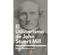 El Utilitarismo de John Stuart Mill (Colección de Filosofía)