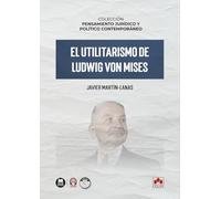 El utilitarismo de Ludwig von Mises: COLECCIÓN «PENSAMIENTO JURÍDICO Y POLÍTICO CONTEMPORÁNEO» (monografico)