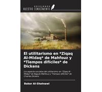 El utilitarismo en *Ziqaq Al-Midaq* de Mahfouz y *Tiempos difíciles* de Dickens: Los aspectos sociales del utilitarismo en *Ziqaq Al-Midaq* de Naguib Mahfouz y *Tiempos difíciles* de Charles Dickens