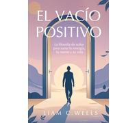 El vacío positivo: La filosofía de soltar para sanar tu energía, tu mente y tu vida
