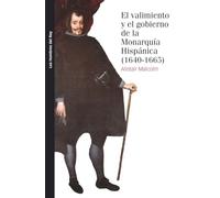 El Valimiento Y El Gobierno De La Monarquia Hispánica 1640-1665