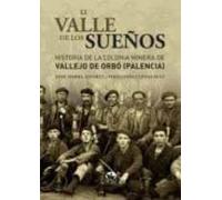 El Valle De Los Sueños: Historia De La Colonia Minera De Vallejo De Or