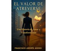 El Valor de Atreverse: Romance Inspirador sobre Cambio de Vida, Propósito y Amor Verdadero