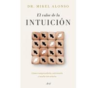 El valor de la intuición: Cómo comprenderla, entrenarla y usarla con acierto (Ariel)
