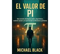 El Valor de Pi: Una novela distópica sobre algoritmos, control social y el precio de la eficiencia perfecta