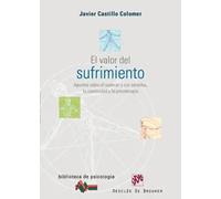 El valor del sufrimiento. Apuntes sobre el padecer y sus sentidos, la creatividad y la psicoterapia | Javier Castillo Colomer