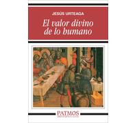 El valor divino de lo humano | Jesús Urteaga