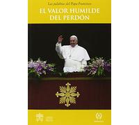 El Valor Humilde Del Perdón (Serie "Palabras del Papa Francisco")