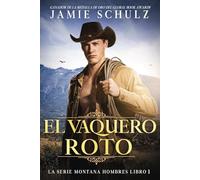 El Vaquero Roto - Una Novela de Suspense Romántico del Oeste en un Pueblo Pequeño: La Serie De Los Hombres de Montana Libro 1 (Spanish Edition)