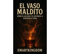EL VASO MALDITO: COMO EL ALCOHOL TE AUTORIZA A PERDERLO TODO
