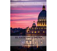 El Vaticano contra Dios: (El Ultimo Papa, Historia secreta de los Jesuitas, Las Llaves de Esta Sangre, Las Dos Babilonias y Babilonia Misterio ... secretos): 1 (Libros Difíciles de Encontrar)