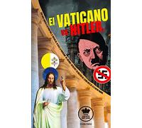 El Vaticano vs Hitler. Como Roma condeno la Alemania Nazi, el Racismo del III Reich, la propaganda del Nacional-Socialismo y su idolatría del Estado antes de la II Guerra Mundial (Español/Spanish)
