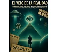El Velo de la Realidad: Conspiraciones, Secretos y Verdades prohibidas