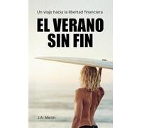 El verano sin fin: Un viaje hacia la libertad financiera J. A. Martín