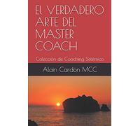 El VERDADERO ARTE DEL MASTER COACH: Colección de Coaching Sistémico