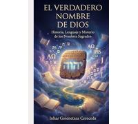 EL VERDADERO NOMBRE DE DIOS: Historia filológica del Tetragrámaton, Yahweh, Jehová, Yeshua, Yahshua y Jesús