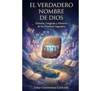 EL VERDADERO NOMBRE DE DIOS: Historia filológica del Tetragrámaton, Yahweh, Jehová, Yeshua, Yahshua y Jesús