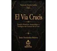 El Via Crucis: Estudio histórico, arqueológico y teológico del Camino de la Cruz (Tesoros de oración católica)