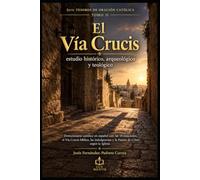 El Vía Crucis: estudio histórico, arqueológico y teológico: Devocionario católico en español con las 14 estaciones, el Vía Crucis bíblico, las ... la Iglesia (TESOROS DE ORACIÓN CATÓLICA)