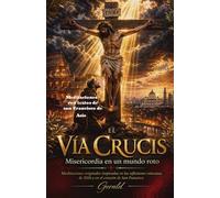 EL VÍA CRUCIS - Misericordia en un mundo roto: Meditaciones originales inspiradas en las reflexiones vaticanas de 2026 y en el corazón de san Francisco