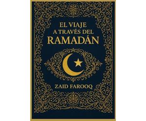 EL VIAJE A TRAVÉS DEL RAMADÁN: ENSEÑANZAS ESENCIALES, REFLEXIÓN DIARIA, CRECIMIENTO ESPIRITUAL Y ACTOS DE ADORACIÓN PARA TODO MUSULMÁN (Serie islámica de Zaid Farooq)