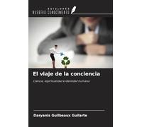 El viaje de la conciencia: Ciencia, espiritualidad e identidad humana