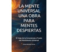 EL VIAJE DE LA CONSCIENCIA A TRAVÉS DEL MOVIMIENTO UNIVERSAL: LA MENTE UNIVERSAL. UNA OBRA PARA MENTES DESPIERTAS