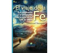 El viaje de la Fe: La respuesta a la pregunta más importante de tu vida (Los Viajes)