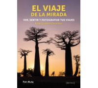 El Viaje De La Mirada. Ver Sentir Y Fotografiar Tus Viajes
