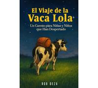 El Viaje De La Vaca Lola: Una Historia Que Nos Revela El Camino del Héroe que Muchos Tememos A Emprender | Un Cuento para Niñas y Niños que Han Despertado