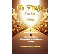 EL VIAJE DE LA VIDA: Transforma tus imperfecciones y Descubre tu verdadero poder