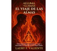 El viaje de las almas: Una guía para reconocer, sanar y trascender la conexión de las almas llamas (Alquimia de Llamas)