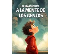 El Viaje de Nico a la Mente de los Genios: Conoce a los genios que cambiaron el mundo y descubre el que hay en ti