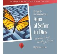 El viaje de transformación Ama al Señor tu Dios corazón, alma, mente y fuerza (Journey of Transformation)
