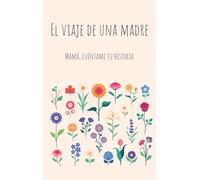 El viaje de una madre (Tapa dura): Mamá, Quiero Escuchar tu Historia