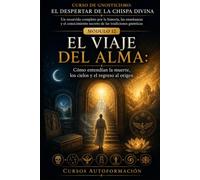 EL VIAJE DEL ALMA: CURSO DE GNOSTICISMO: EL DESPERTAR DE LA CHISPA DIVINA: Un recorrido completo por la historia, las enseñanzas y el conocimiento secreto de las tradiciones gnósticas