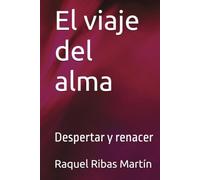 El viaje del alma: Despertar y renacer (Viaje a tu interior a través del desarrollo personal)