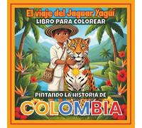 El viaje del jaguar Yaguí: Pintando la historia de Colombia: Una aventura para colorear los secretos y la magia de nuestros ancestros. Para niños de 6 a 12 años (Incluye Kit Digital Descargable)