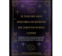 El Viaje del Loco: Descubre los Secretos del Tarot en un Solo Cuento: “Aprende los 22 Arcanos Mayores mientras viajas por un relato de transformación y sabiduría.”