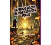 El Viaje Hacia El Corazón Del Suelo (ebook)