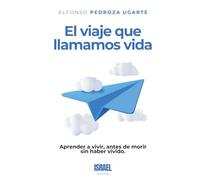 EL VIAJE QUE LLAMAMOS VIDA: Aprender a vivir, antes de morir sin haber vivido