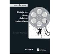 El Viaje Sin Héroe Del Cine Colombiano (ebook)
