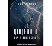 EL VIAJERO DE LAS 7 DIMENSIONES: UN VIAJE HACIA EL CENTRO DEL SER (LIBROS INTERESANTES PARA LEER EN UN PAR DE HORAS)