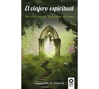 El viajero espiritual: Un recorrido por los jardines del alma (Desarrollo espiritual)