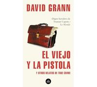 David Grann – El viejo y la pistola – y otros relatos de True Crime – Random House