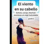 El viento en su cabello: Parte 1 Anhelo, coraje, libertad - Comienza un viaje inolvidable