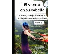 El viento en su cabello: Parte 2 Anhelo, coraje, libertad - El viaje inolvidable continúa