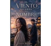 EL VIENTO GUARDA TU NOMBRE: Una novela sobre volver a casa cuando la casa ya no sabe cómo recibirte.
